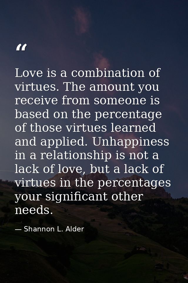 Love is a combination of virtues. The amount you receive from someone is based on the percentage of those virtues learne — Shannon L. Alder