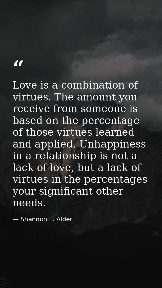 Love is a combination of virtues. The amount you receive from someone is based on the percentage of those virtues learne — Shannon L. Alder