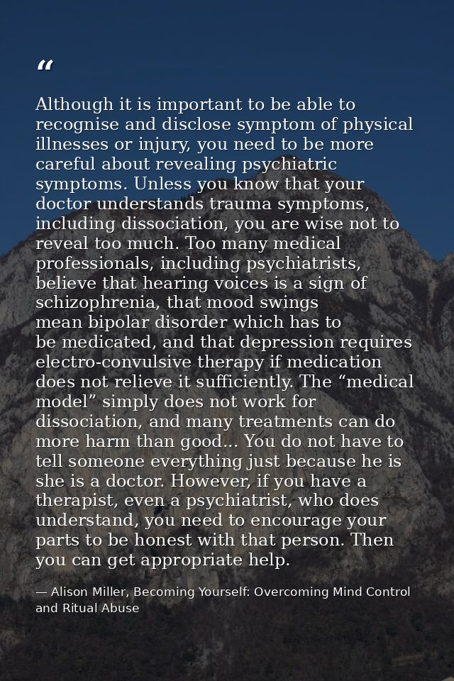 Although it is important to be able to recognise and disclose symptom of physical illnesses or injury, you need to be mo — Alison Miller, Becoming Yourself: Overcoming Mind Control and Ritual Abuse