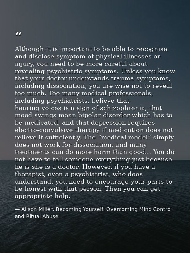 Although it is important to be able to recognise and disclose symptom of physical illnesses or injury, you need to be mo — Alison Miller, Becoming Yourself: Overcoming Mind Control and Ritual Abuse