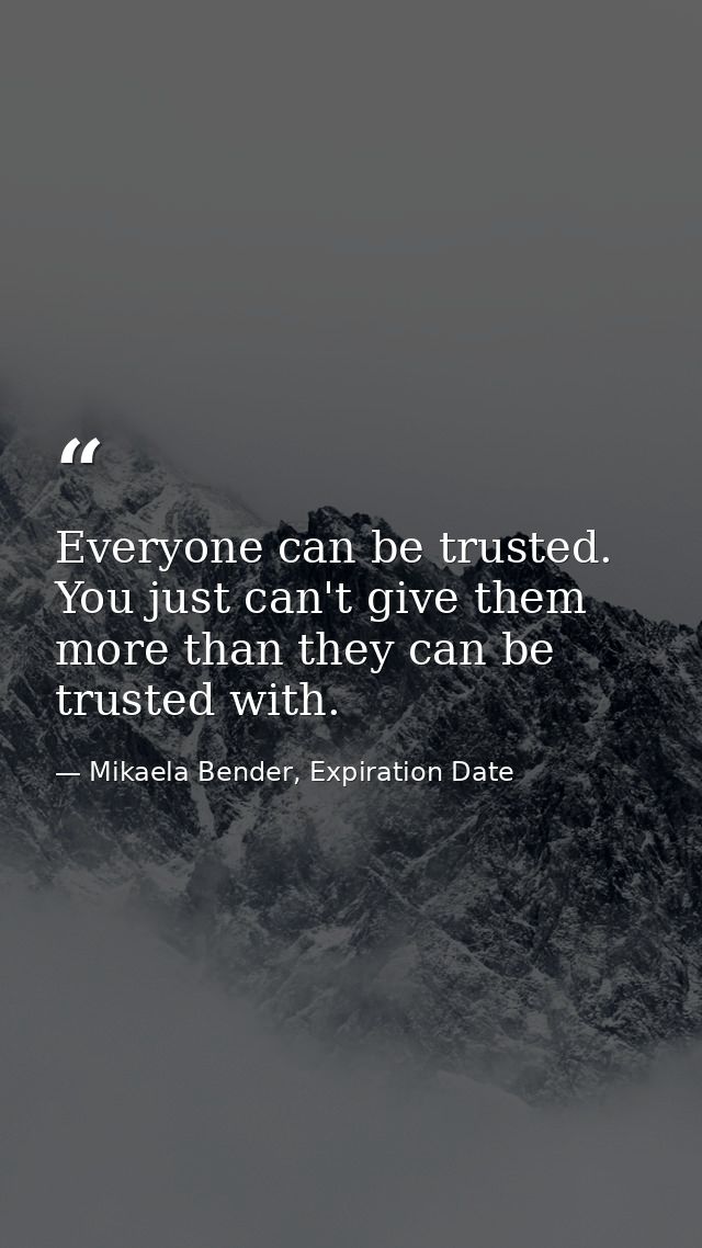 Everyone can be trusted. You just can't give them more than they can be trusted with. — Mikaela Bender, Expiration Date