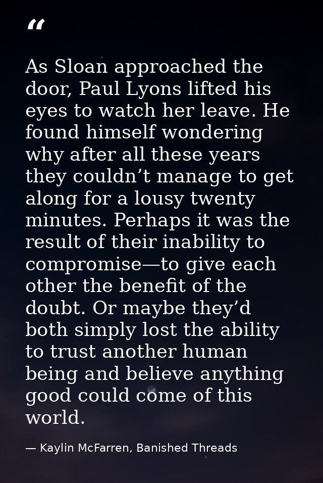 As Sloan approached the door, Paul Lyons lifted his eyes to watch her leave. He found himself wondering why after all th — Kaylin McFarren, Banished Threads