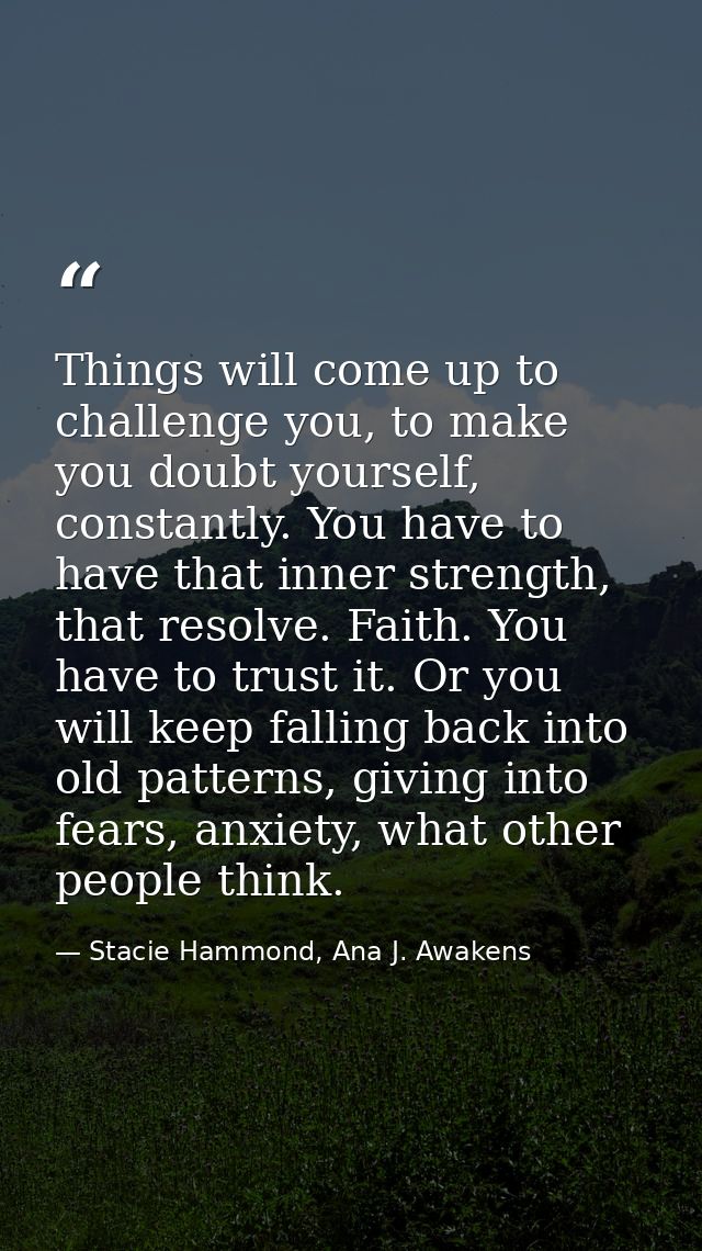 Things will come up to challenge you, to make you doubt yourself, constantly. You have to have that inner strength, that — Stacie Hammond, Ana J. Awakens