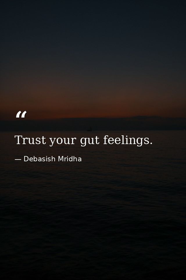 Trust your gut feelings. — Debasish Mridha
