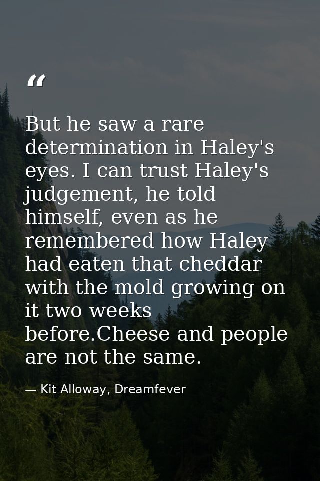 But he saw a rare determination in Haley's eyes. I can trust Haley's judgement, he told himself, even as he remembered h — Kit Alloway, Dreamfever
