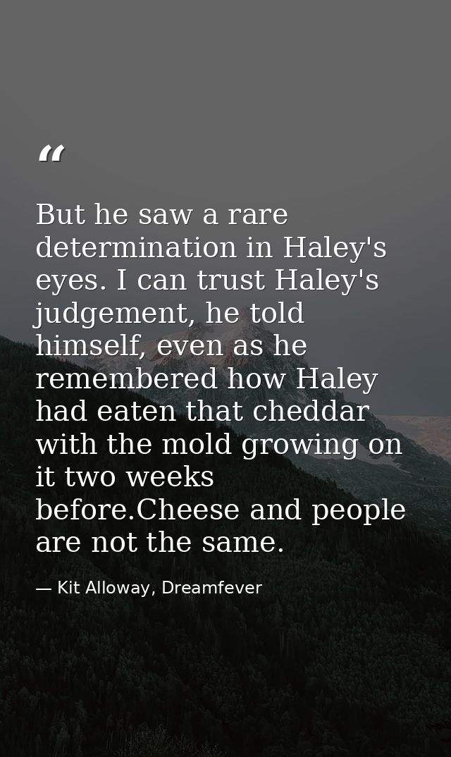 But he saw a rare determination in Haley's eyes. I can trust Haley's judgement, he told himself, even as he remembered h — Kit Alloway, Dreamfever
