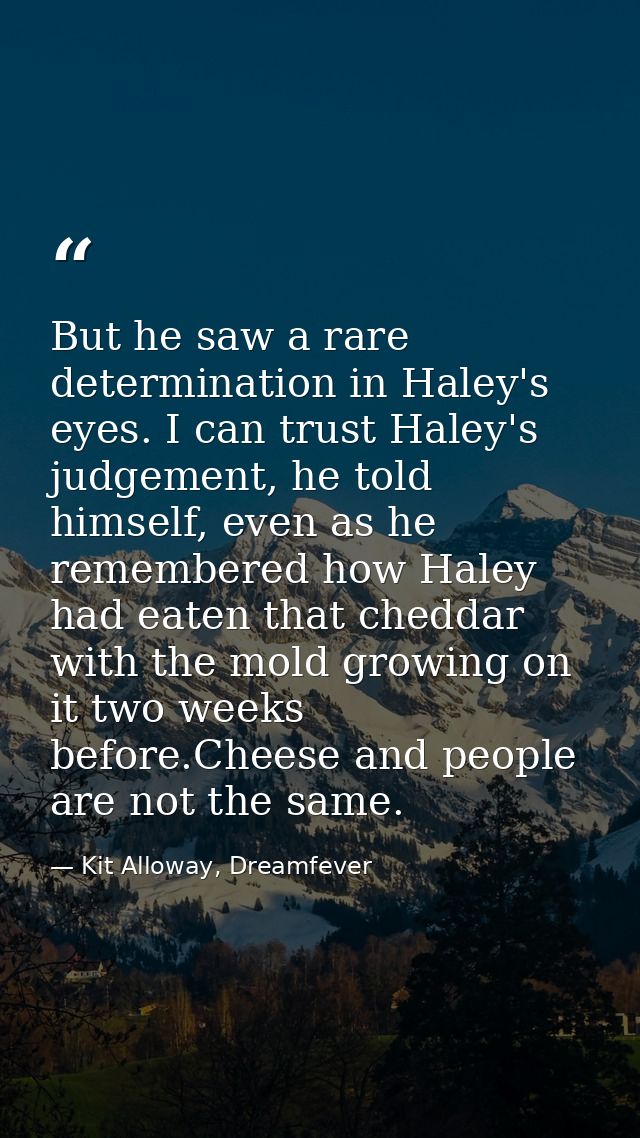 But he saw a rare determination in Haley's eyes. I can trust Haley's judgement, he told himself, even as he remembered h — Kit Alloway, Dreamfever