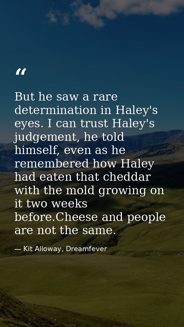 But he saw a rare determination in Haley's eyes. I can trust Haley's judgement, he told himself, even as he remembered h — Kit Alloway, Dreamfever