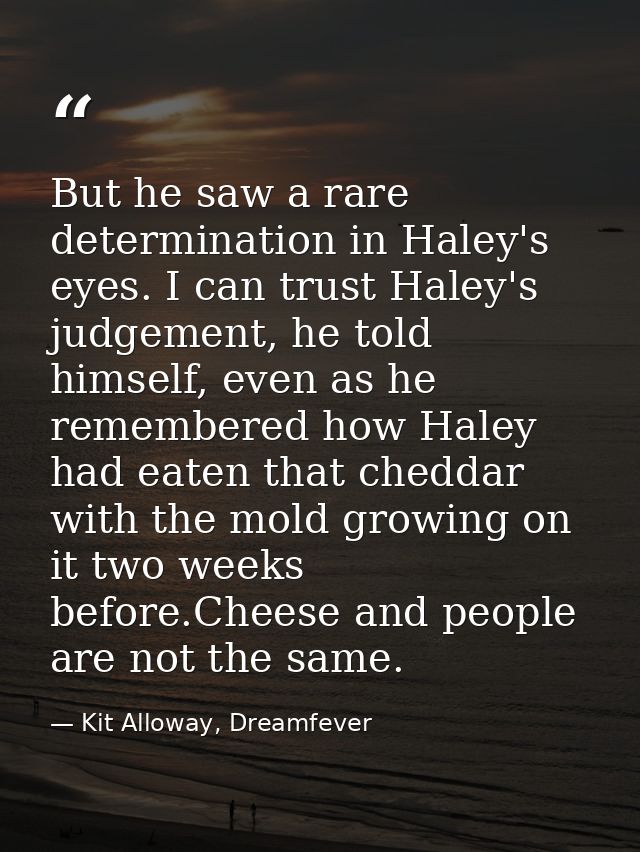 But he saw a rare determination in Haley's eyes. I can trust Haley's judgement, he told himself, even as he remembered h — Kit Alloway, Dreamfever