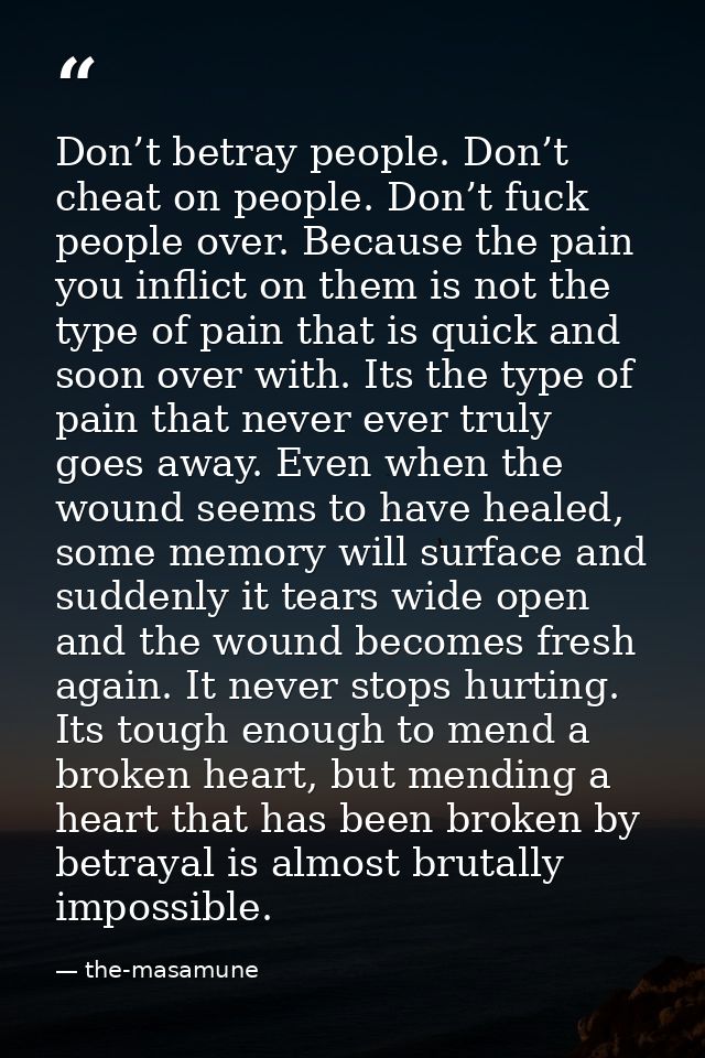Don’t betray people. Don’t cheat on people. Don’t fuck people over. Because the pain you inflict on them is not the type — the-masamune