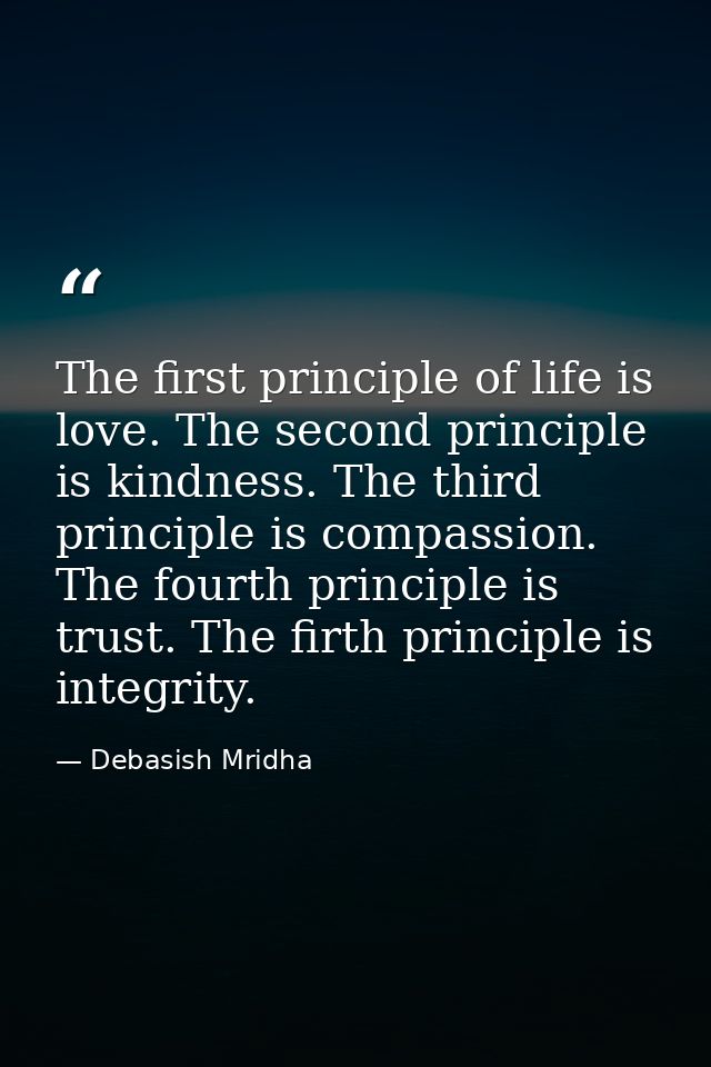 The first principle of life is love. The second principle is kindness. The third principle is compassion. The fourth pri — Debasish Mridha