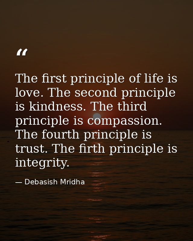 The first principle of life is love. The second principle is kindness. The third principle is compassion. The fourth pri — Debasish Mridha