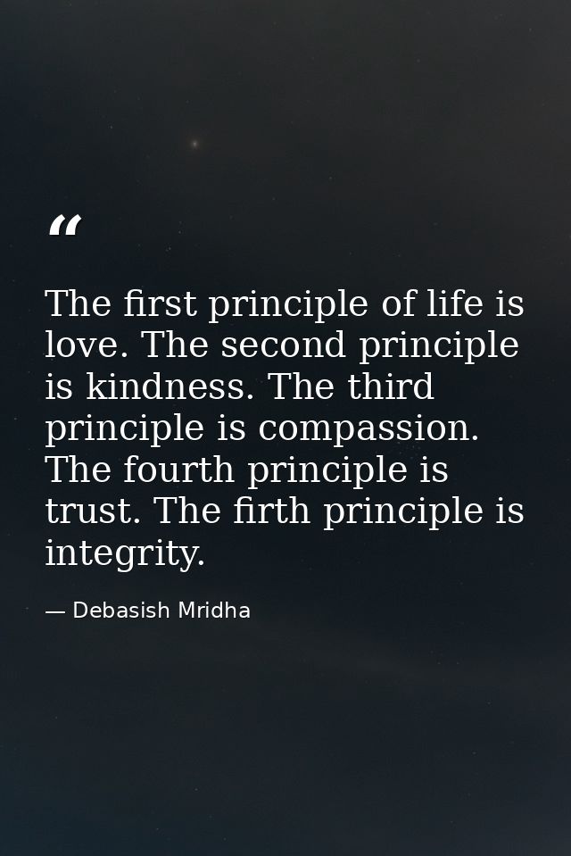 The first principle of life is love. The second principle is kindness. The third principle is compassion. The fourth pri — Debasish Mridha