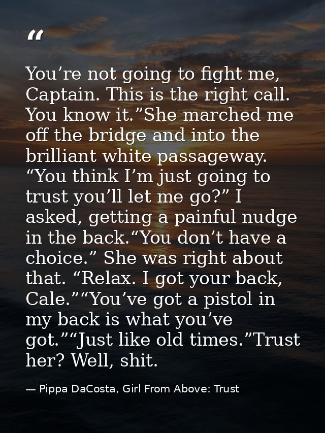 You’re not going to fight me, Captain. This is the right call. You know it.”She marched me off the bridge and into the b — Pippa DaCosta, Girl From Above: Trust