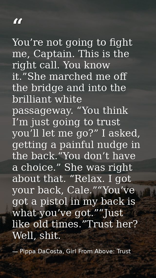 You’re not going to fight me, Captain. This is the right call. You know it.”She marched me off the bridge and into the b — Pippa DaCosta, Girl From Above: Trust