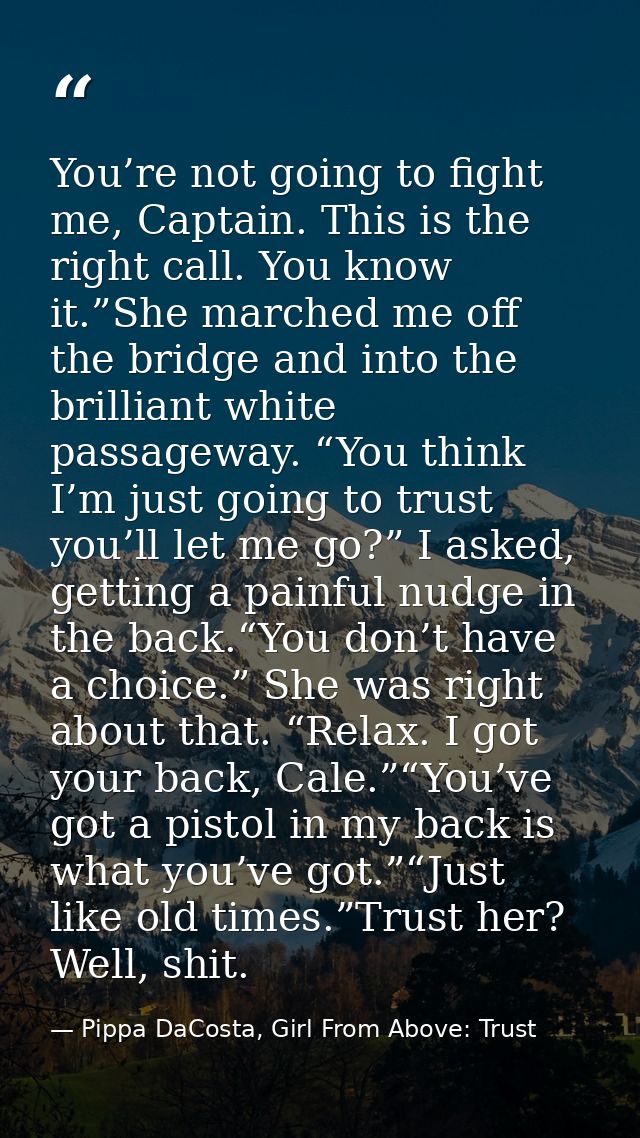 You’re not going to fight me, Captain. This is the right call. You know it.”She marched me off the bridge and into the b — Pippa DaCosta, Girl From Above: Trust