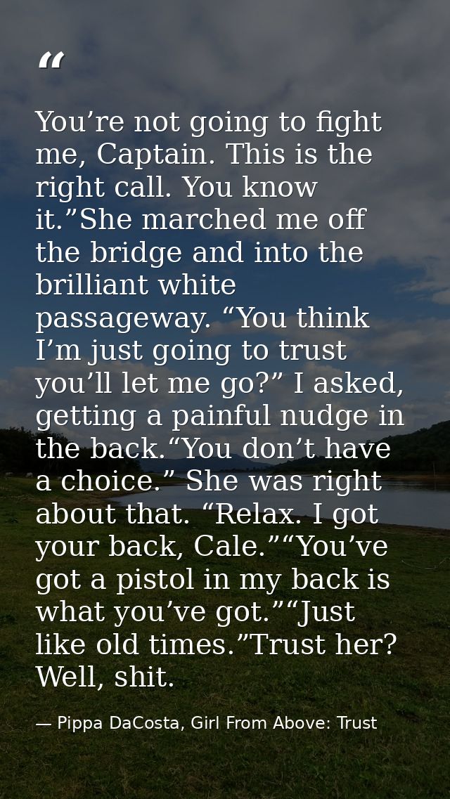 You’re not going to fight me, Captain. This is the right call. You know it.”She marched me off the bridge and into the b — Pippa DaCosta, Girl From Above: Trust