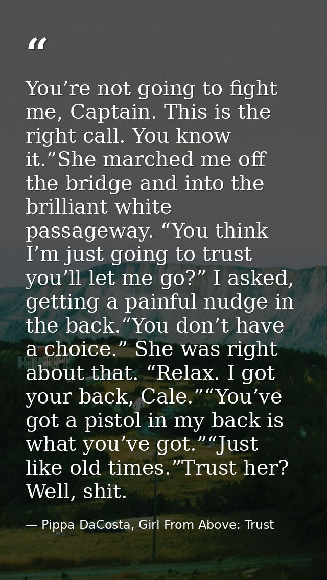 You’re not going to fight me, Captain. This is the right call. You know it.”She marched me off the bridge and into the b — Pippa DaCosta, Girl From Above: Trust