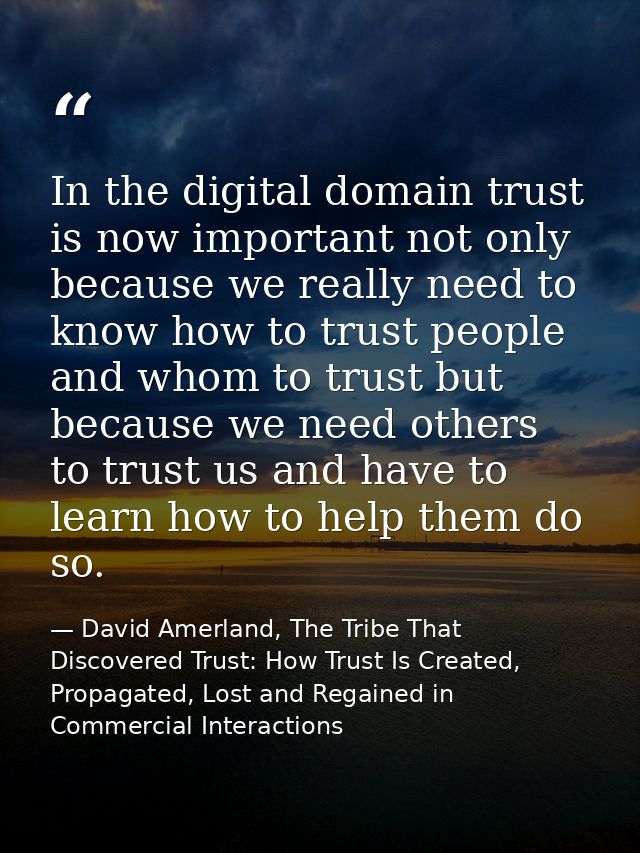In the digital domain trust is now important not only because we really need to know how to trust people and whom to tru — David Amerland, The Tribe That Discovered Trust: How Trust Is Created, Propagated, Lost and Regained in Commercial Interactions