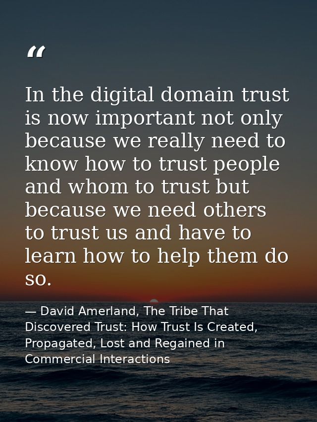 In the digital domain trust is now important not only because we really need to know how to trust people and whom to tru — David Amerland, The Tribe That Discovered Trust: How Trust Is Created, Propagated, Lost and Regained in Commercial Interactions