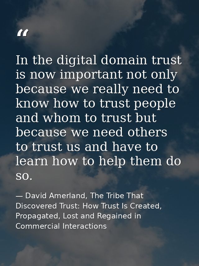 In the digital domain trust is now important not only because we really need to know how to trust people and whom to tru — David Amerland, The Tribe That Discovered Trust: How Trust Is Created, Propagated, Lost and Regained in Commercial Interactions