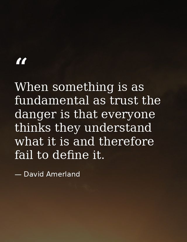 When something is as fundamental as trust the danger is that everyone thinks they understand what it is and therefore fa — David Amerland