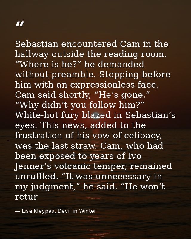 Sebastian encountered Cam in the hallway outside the reading room. “Where is he?” he demanded without preamble. Stopping — Lisa Kleypas, Devil in Winter