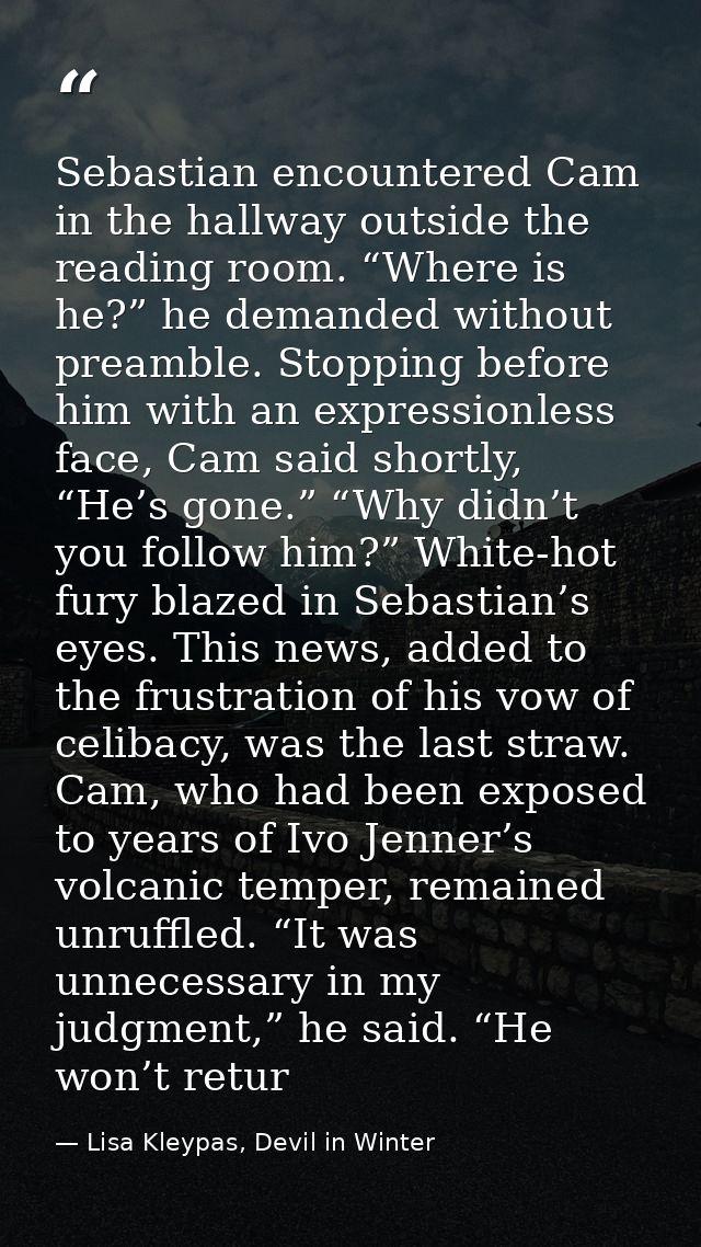 Sebastian encountered Cam in the hallway outside the reading room. “Where is he?” he demanded without preamble. Stopping — Lisa Kleypas, Devil in Winter