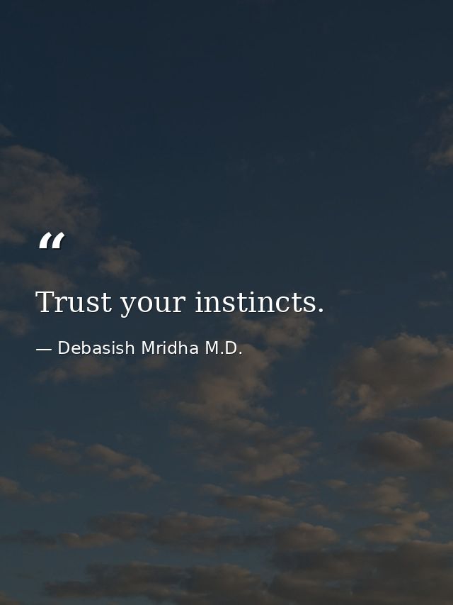 Trust your instincts. — Debasish Mridha M.D.