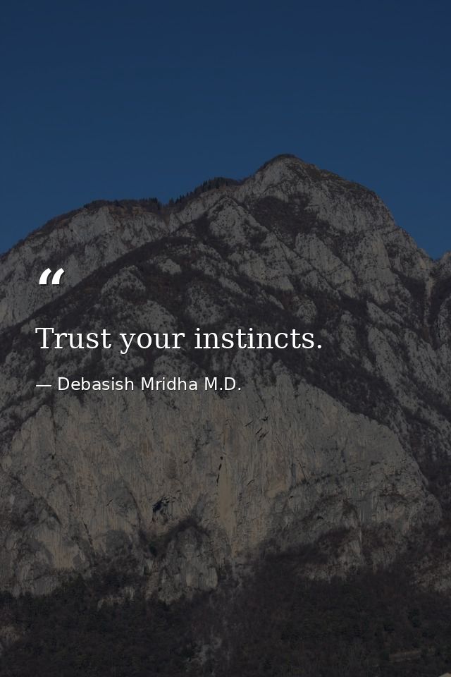 Trust your instincts. — Debasish Mridha M.D.