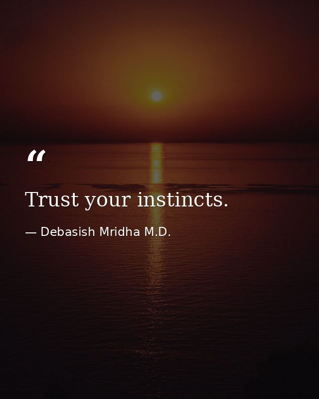 Trust your instincts. — Debasish Mridha M.D.