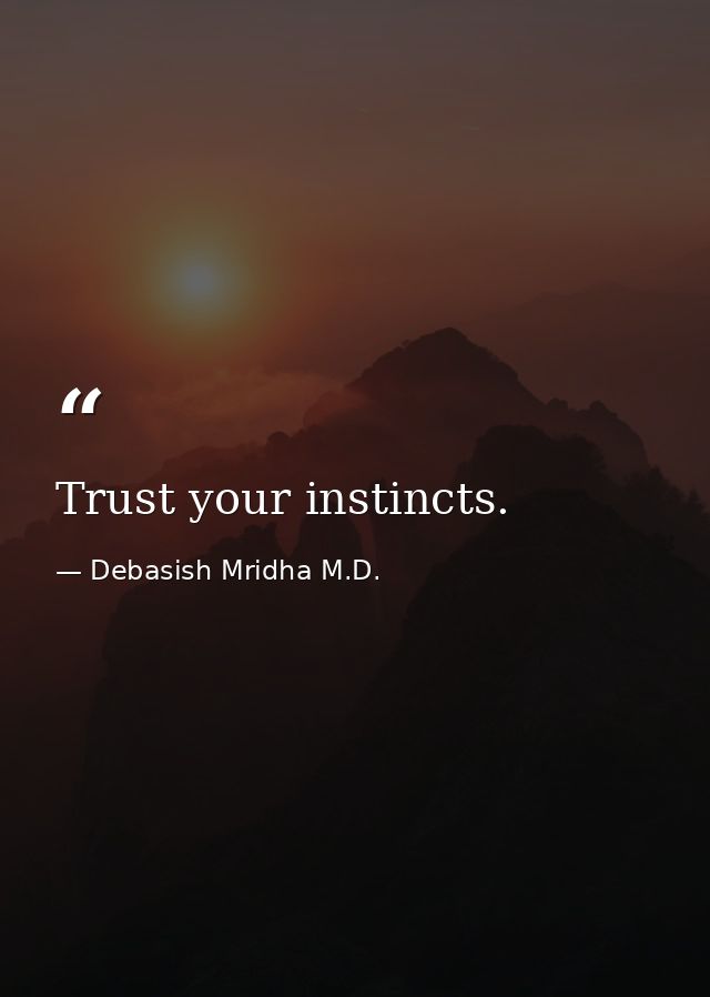 Trust your instincts. — Debasish Mridha M.D.