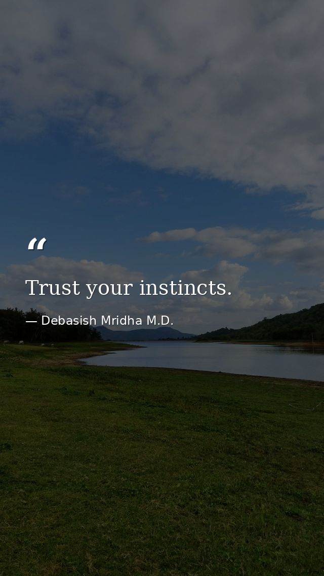 Trust your instincts. — Debasish Mridha M.D.