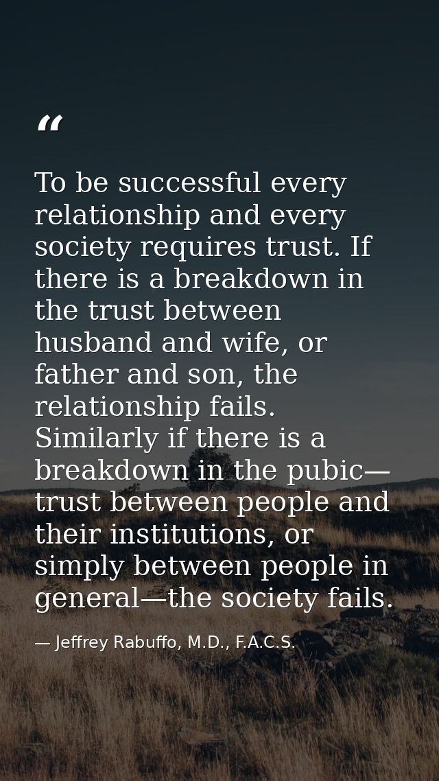 To be successful every relationship and every society requires trust. If there is a breakdown in the trust between husba — Jeffrey Rabuffo, M.D., F.A.C.S.