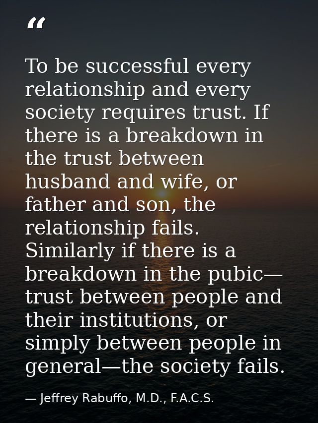 To be successful every relationship and every society requires trust. If there is a breakdown in the trust between husba — Jeffrey Rabuffo, M.D., F.A.C.S.