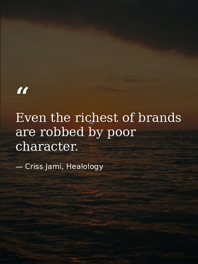 Even the richest of brands are robbed by poor character. — Criss Jami, Healology