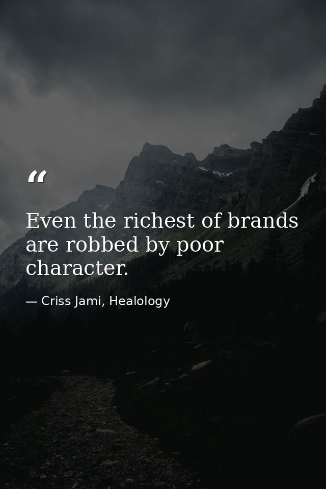 Even the richest of brands are robbed by poor character. — Criss Jami, Healology