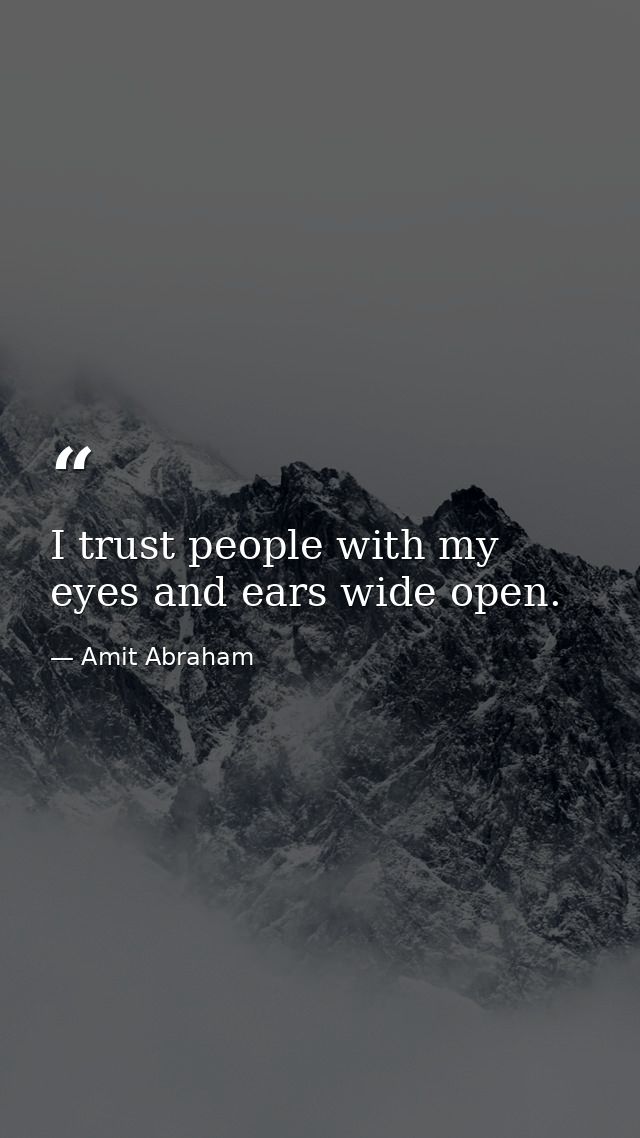 I trust people with my eyes and ears wide open. — Amit Abraham
