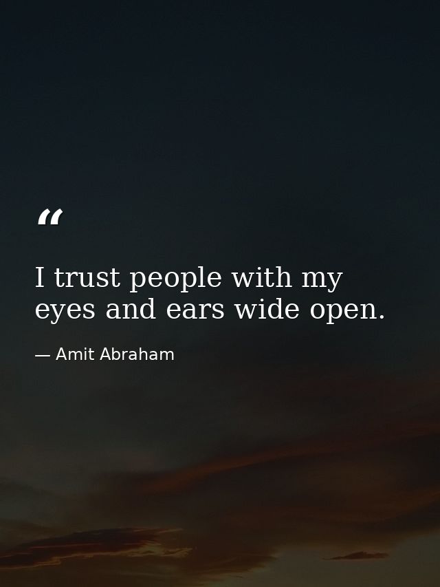 I trust people with my eyes and ears wide open. — Amit Abraham