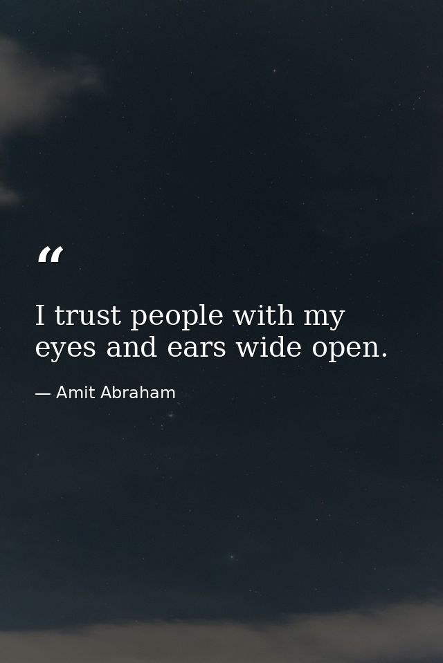I trust people with my eyes and ears wide open. — Amit Abraham