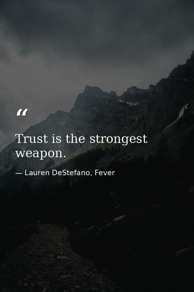 Trust is the strongest weapon. — Lauren DeStefano, Fever