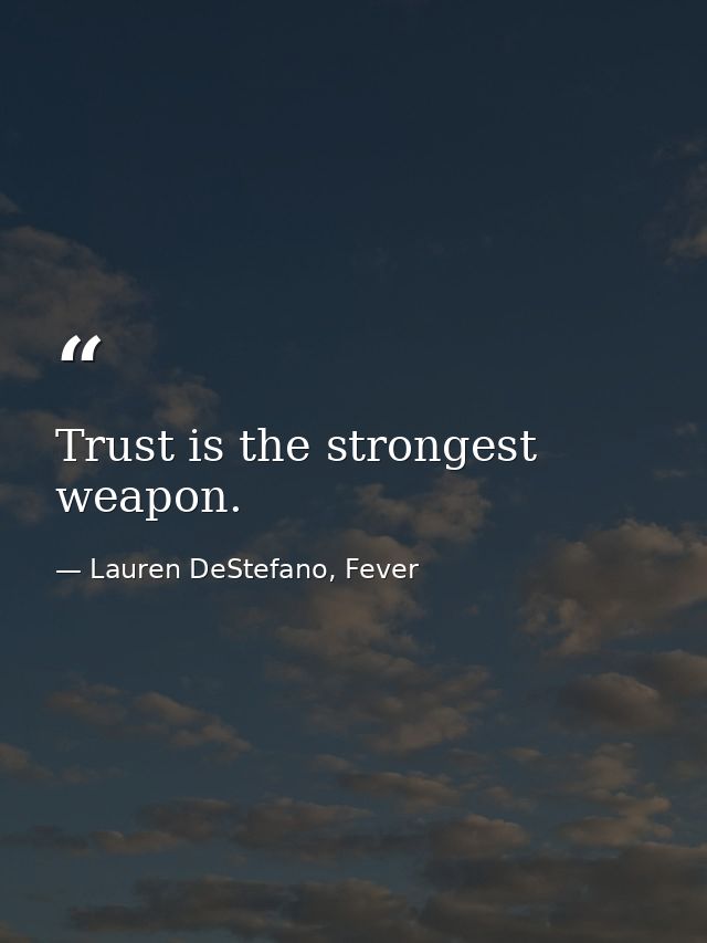 Trust is the strongest weapon. — Lauren DeStefano, Fever