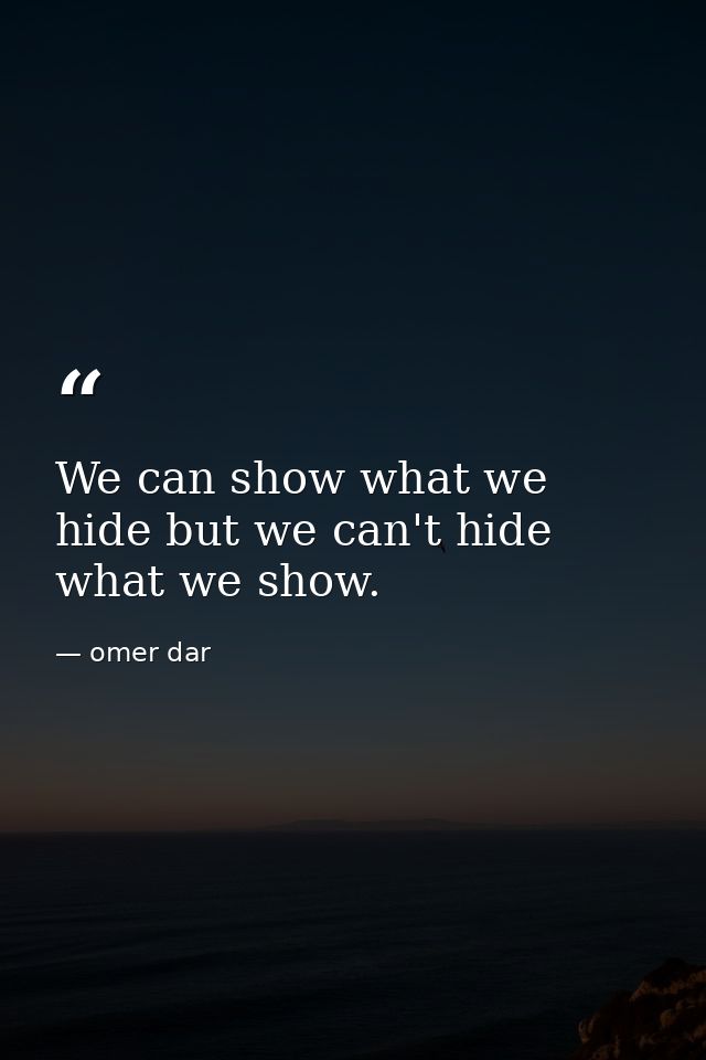We can show what we hide but we can't hide what we show. — omer dar