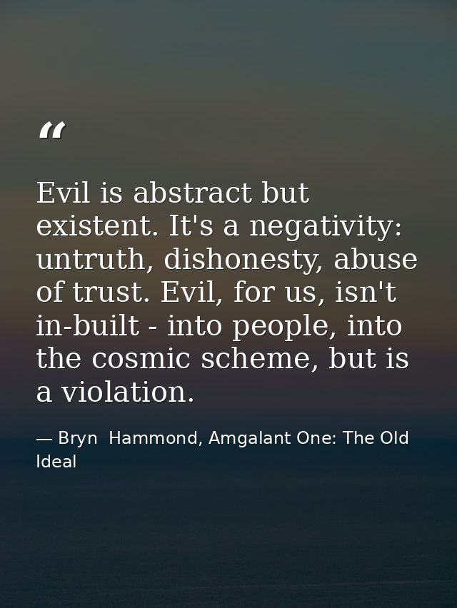 Evil is abstract but existent. It's a negativity: untruth, dishonesty, abuse of trust. Evil, for us, isn't in-built - in — Bryn  Hammond, Amgalant One: The Old Ideal