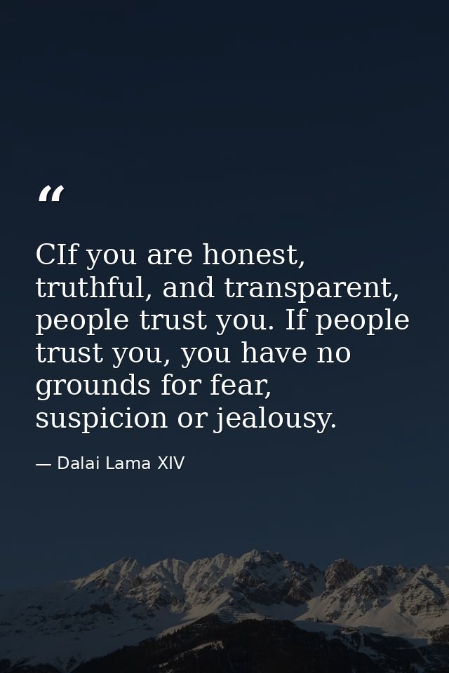 CIf you are honest, truthful, and transparent, people trust you. If people trust you, you have no grounds for fear, susp — Dalai Lama XIV