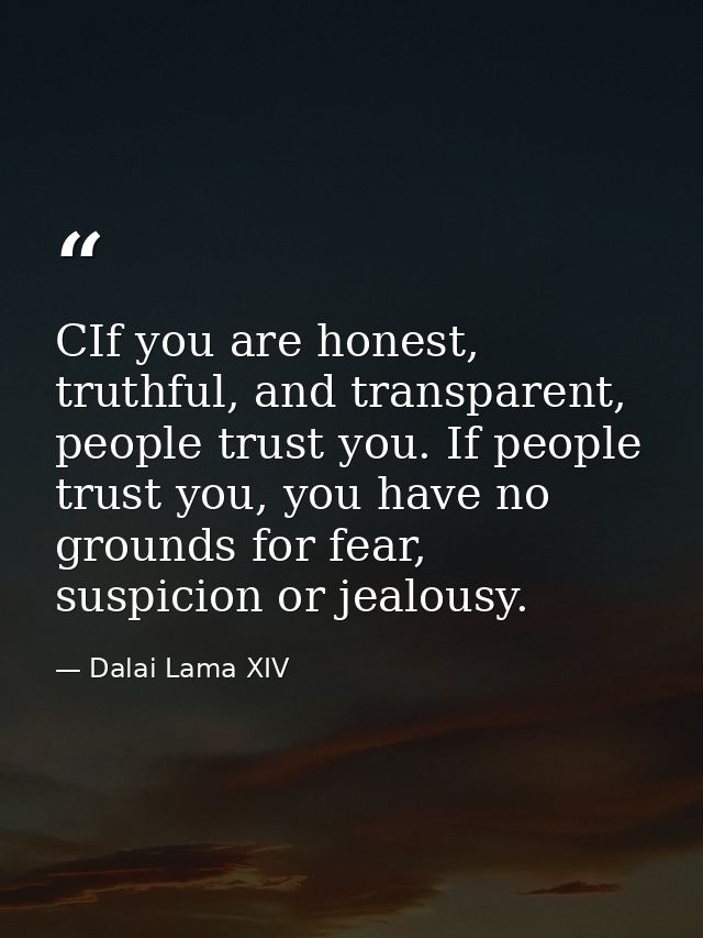 CIf you are honest, truthful, and transparent, people trust you. If people trust you, you have no grounds for fear, susp — Dalai Lama XIV