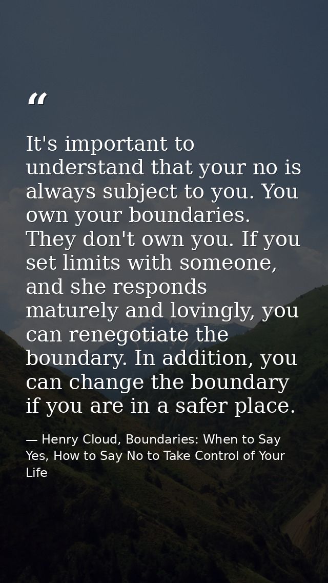 It's important to understand that your no is always subject to you. You own your boundaries. They don't own you. If you  — Henry Cloud, Boundaries: When to Say Yes, How to Say No to Take Control of Your Life