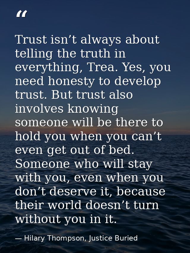 Trust isn’t always about telling the truth in everything, Trea. Yes, you need honesty to develop trust. But trust also i — Hilary Thompson, Justice Buried