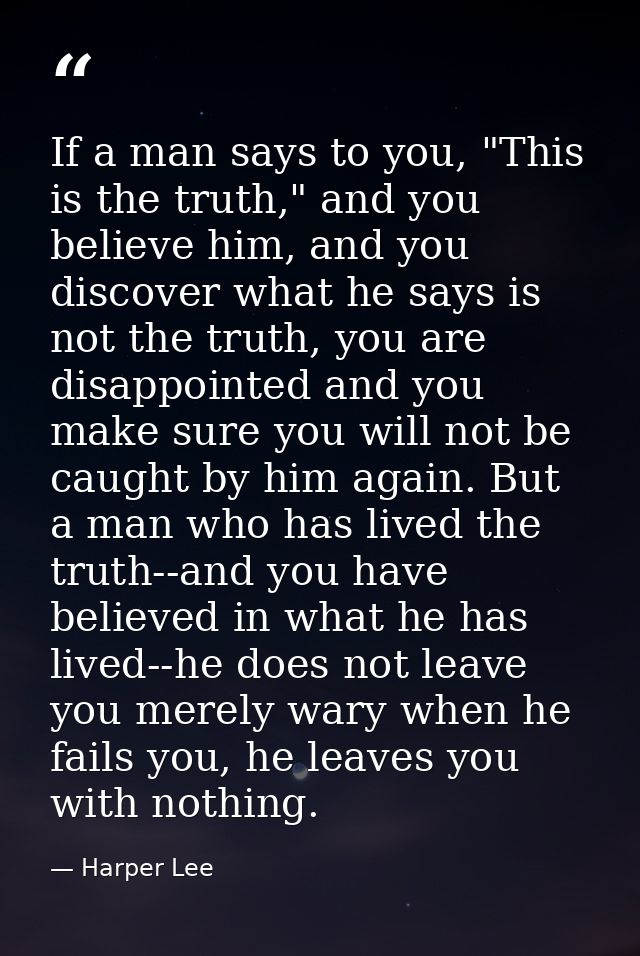 If a man says to you, "This is the truth," and you believe him, and you discover what he says is not the truth, you are  — Harper Lee