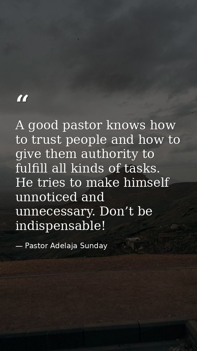 A good pastor knows how to trust people and how to give them authority to fulfill all kinds of tasks. He tries to make h — Pastor Adelaja Sunday